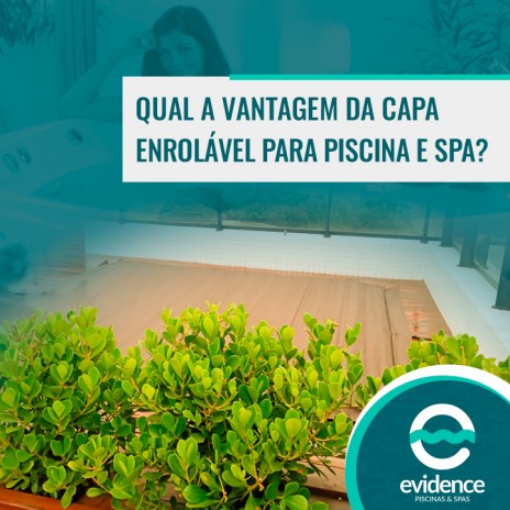 Qual a vantagem da capa enrolável para piscina e spa?