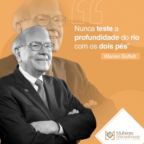 “Nunca teste a profundidade do rio com os dois pés” Warren Buffett