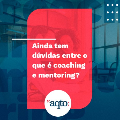 Ainda tem dúvidas entre o que é coaching e mentoring?