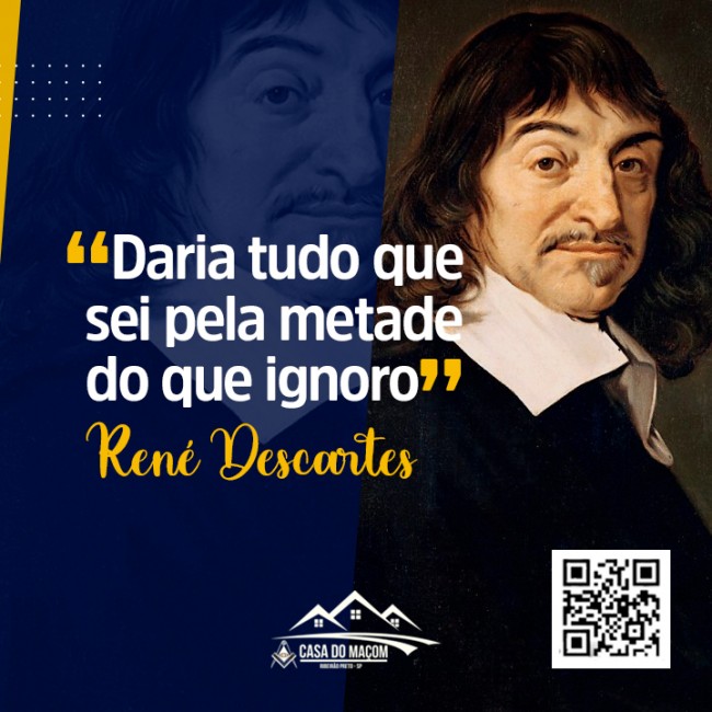 “Daria tudo que sei pela metade do que ignoro” René Descartes