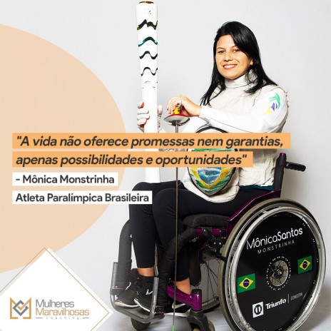 "A vida não oferece promessas nem garantias, apenas possibilidades e oportunidades" Mônica Monstrinha Atleta Paralímpica Brasileira