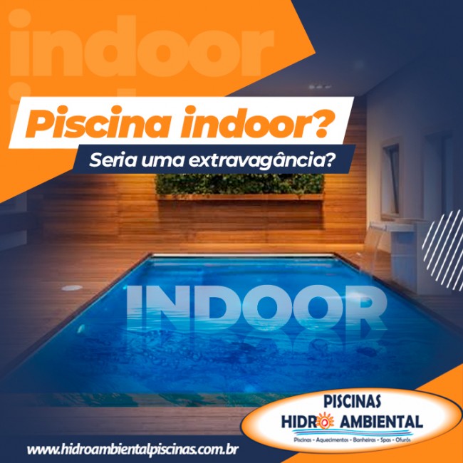 Piscina indoor? Seria uma extravagância?