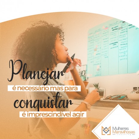 PLANEJAR é necessário mas para CONQUISTAR é imprescindível agir