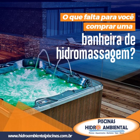 O que falta para você comprar uma banheira de hidromassagem?