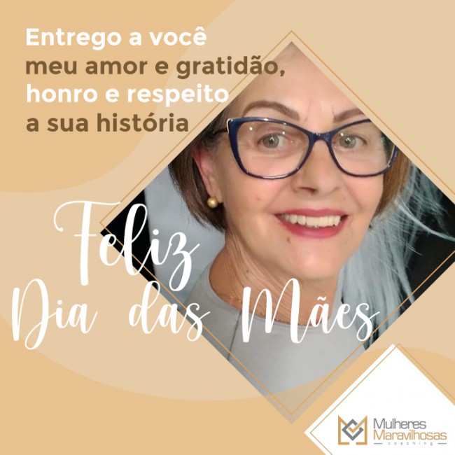 Entrego a você meu amor e gratidão, honro e respeito a sua história - Feliz Dia das Mães