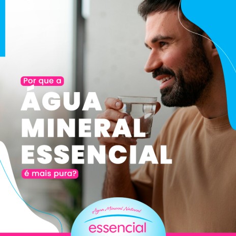 Por que a Água Mineral Essencial é mais pura?