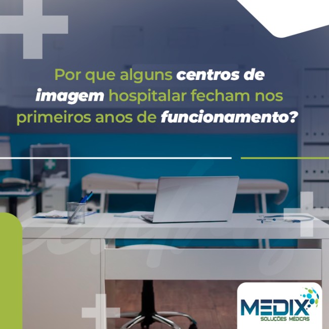 Por que alguns centros de imagem hospitalar fracassam e fecham nos primeiros anos de funcionamento?