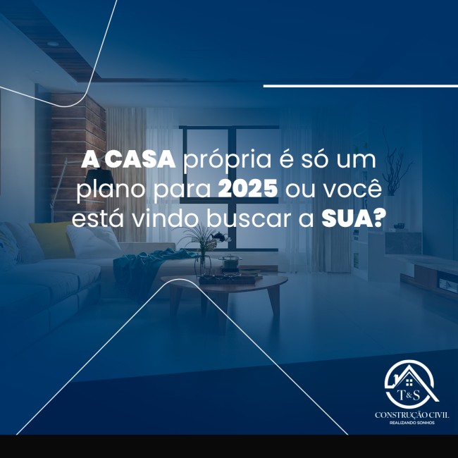 A casa própria é só um plano para 2025 ou você está vindo buscar a sua?