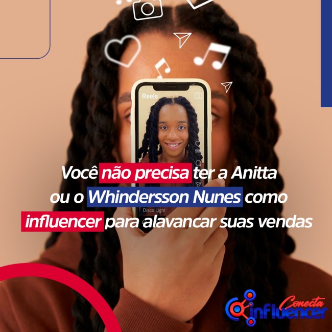 Você não precisa ter a Anitta ou o Whindersson Nunes como influencer para alavancar suas vendas