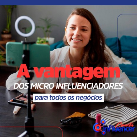 A vantagem dos micro influenciadores para todos os negócios