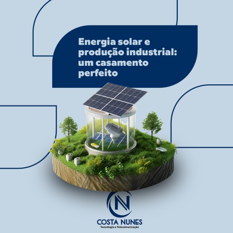 Energia solar e produção industrial: um casamento perfeito