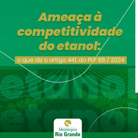 Ameaça à competitividade do etanol: o que diz o artigo 441, do PLP 68 / 2024