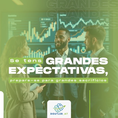 Se tens grandes expectativas, prepare-se para grandes sacrifícios