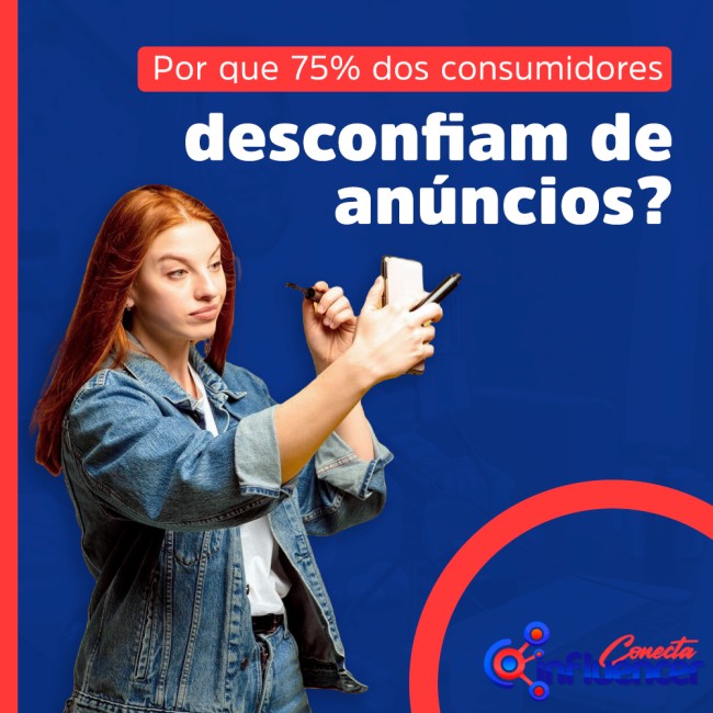 Por que 75% dos consumidores desconfiam de anúncios?