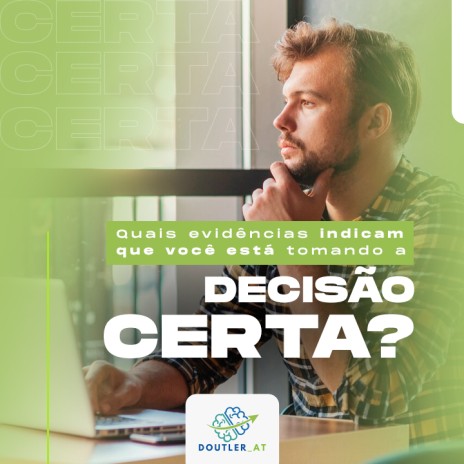 Quais evidências indicam que você está tomando a decisão certa?