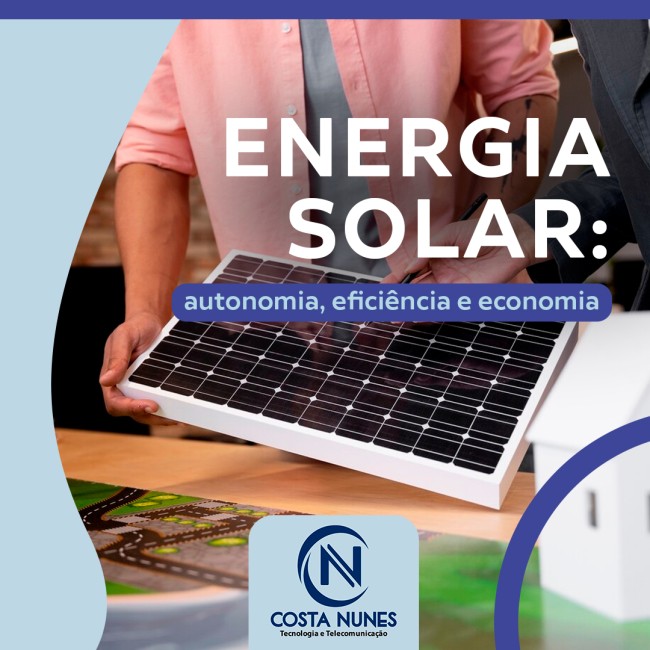 Energia solar: autonomia, eficiência e economia