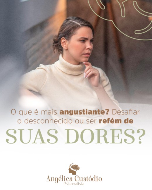O que é mais angustiante? Desafiar o desconhecido ou ser refém de suas dores?