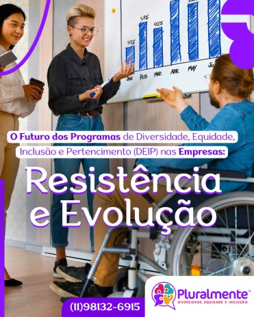 O Futuro dos Programas de Diversidade, Equidade, Inclusão e Pertencimento (DEIP) nas Empresas: Resistência e Evolução