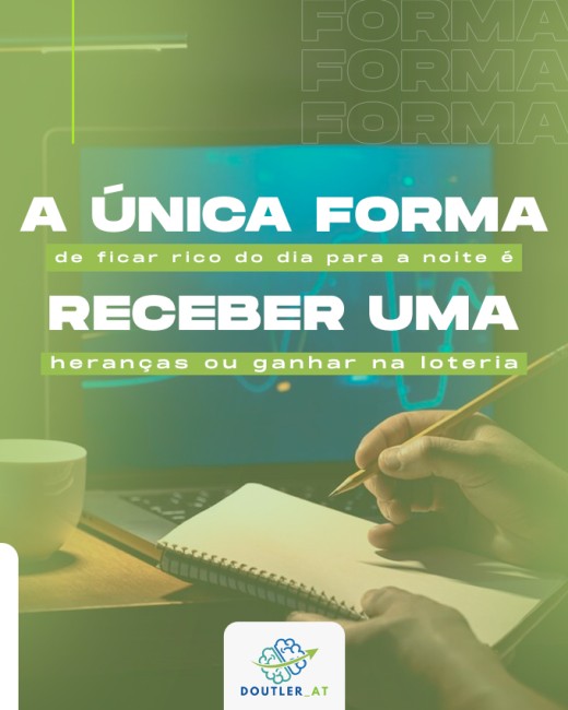 A única forma de ficar rico do dia para a noite é receber uma herança ou ganhar na loteria