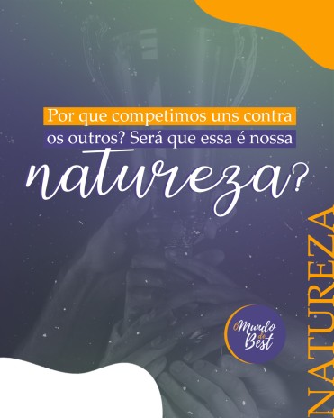 Por que competimos uns contra os outros? Será que essa é nossa natureza?
