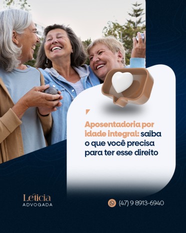 Aposentadoria por idade integral: saiba o que você precisa para ter esse direito