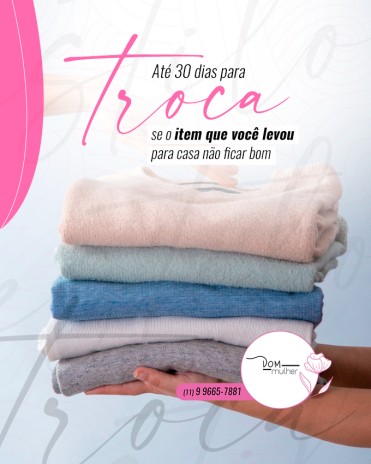 Até 30 dias para troca se o item que você levou para casa não ficar bom