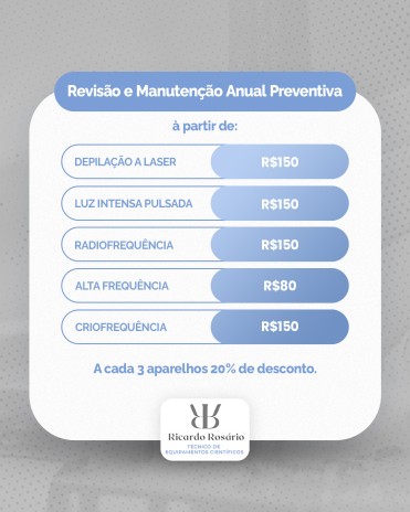 Revisão e manutenção anual preventiva à partir de: - depilação a laser R$ 150 - luz intensa pulsada R$ 150 - radiofrequência R$ 150 - alta frequência R$ 80 - criofrequência R$ 150 A cada 3 ap