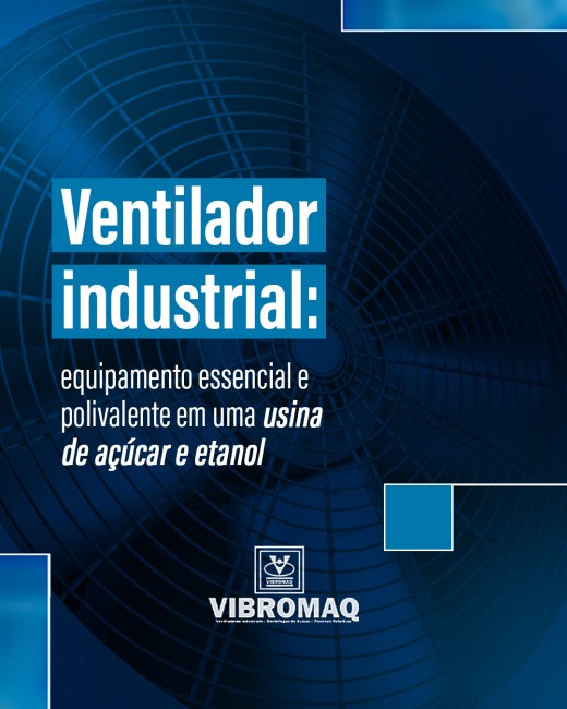 Ventilador industrial: equipamento essencial e polivalente em uma usina de açúcar e etanol