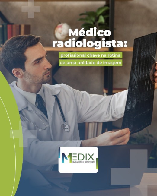Médico radiologista: profissional chave na rotina de uma unidade de imagem