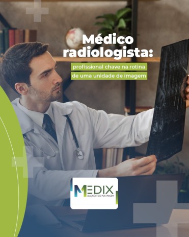 Médico radiologista: profissional chave na rotina de uma unidade de imagem
