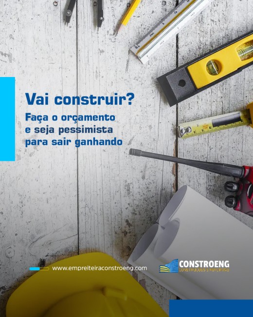 Vai construir? Faça o orçamento e seja pessimista para sair ganhando