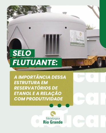Selo flutuante: a importância dessa estrutura em reservatórios de etanol e a relação com produtividade